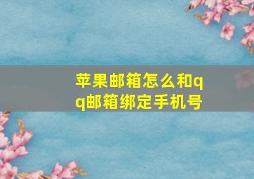 苹果邮箱怎么和qq邮箱绑定手机号