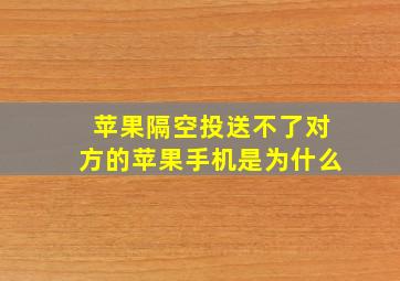 苹果隔空投送不了对方的苹果手机是为什么