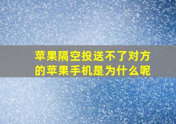 苹果隔空投送不了对方的苹果手机是为什么呢