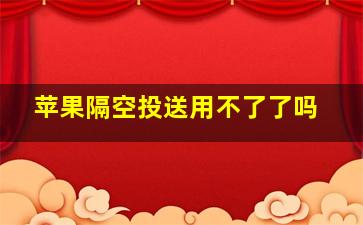 苹果隔空投送用不了了吗