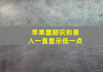 苹果面部识别录入一直显示低一点