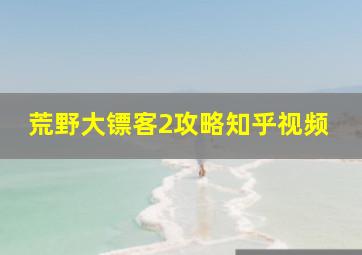 荒野大镖客2攻略知乎视频