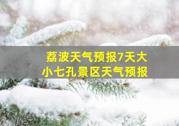 荔波天气预报7天大小七孔景区天气预报