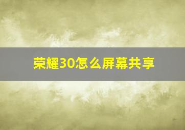 荣耀30怎么屏幕共享