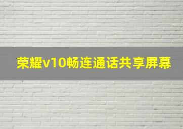 荣耀v10畅连通话共享屏幕