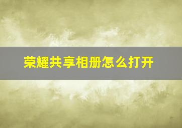 荣耀共享相册怎么打开