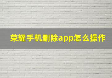 荣耀手机删除app怎么操作