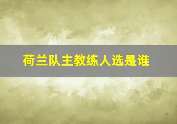 荷兰队主教练人选是谁