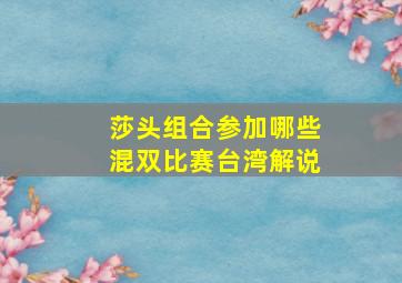 莎头组合参加哪些混双比赛台湾解说