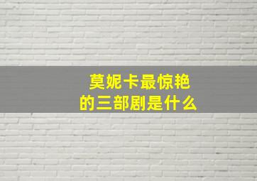 莫妮卡最惊艳的三部剧是什么