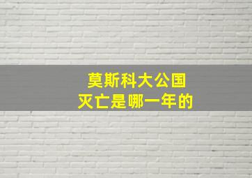 莫斯科大公国灭亡是哪一年的