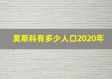 莫斯科有多少人口2020年