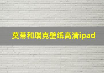 莫蒂和瑞克壁纸高清ipad