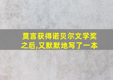 莫言获得诺贝尔文学奖之后,又默默地写了一本