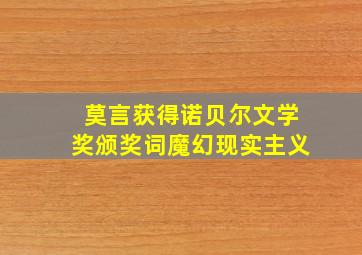 莫言获得诺贝尔文学奖颁奖词魔幻现实主义