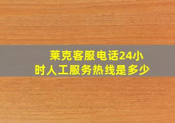 莱克客服电话24小时人工服务热线是多少