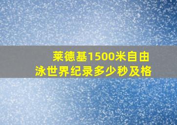 莱德基1500米自由泳世界纪录多少秒及格