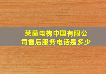 莱茵电梯中国有限公司售后服务电话是多少