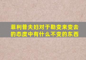 菲利普夫妇对于勒变来变去的态度中有什么不变的东西