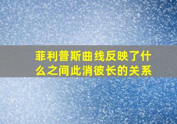 菲利普斯曲线反映了什么之间此消彼长的关系