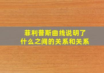 菲利普斯曲线说明了什么之间的关系和关系