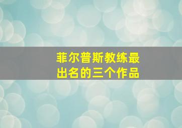 菲尔普斯教练最出名的三个作品