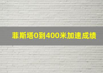 菲斯塔0到400米加速成绩