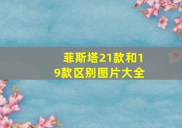 菲斯塔21款和19款区别图片大全