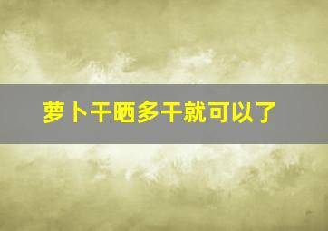 萝卜干晒多干就可以了