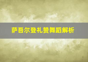 萨吾尔登礼赞舞蹈解析