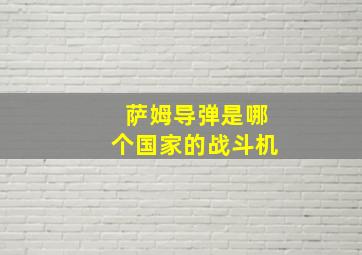 萨姆导弹是哪个国家的战斗机