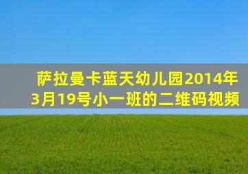 萨拉曼卡蓝天幼儿园2014年3月19号小一班的二维码视频