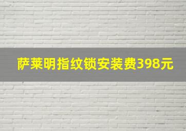 萨莱明指纹锁安装费398元