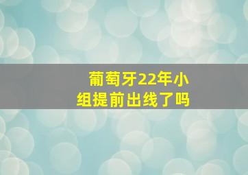 葡萄牙22年小组提前出线了吗