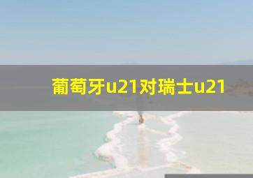 葡萄牙u21对瑞士u21