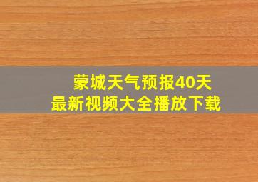 蒙城天气预报40天最新视频大全播放下载