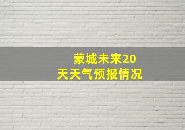 蒙城未来20天天气预报情况