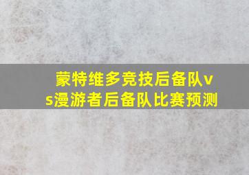 蒙特维多竞技后备队vs漫游者后备队比赛预测