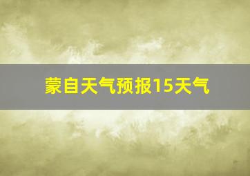 蒙自天气预报15天气