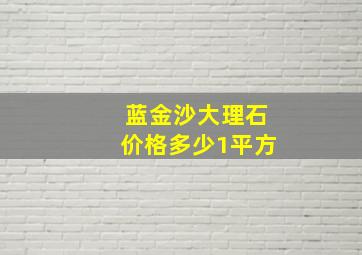 蓝金沙大理石价格多少1平方