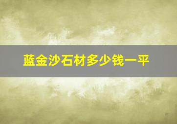 蓝金沙石材多少钱一平