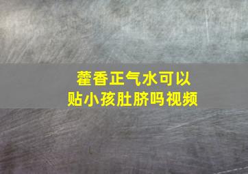 藿香正气水可以贴小孩肚脐吗视频