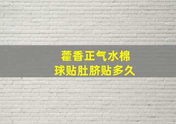 藿香正气水棉球贴肚脐贴多久