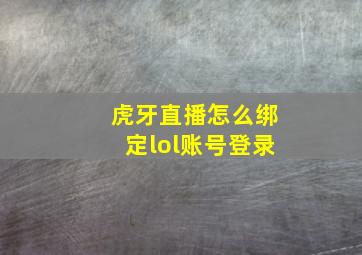 虎牙直播怎么绑定lol账号登录