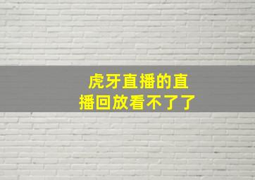 虎牙直播的直播回放看不了了