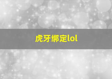 虎牙绑定lol