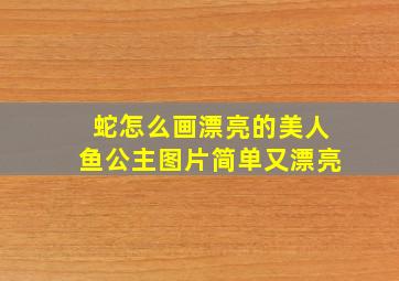 蛇怎么画漂亮的美人鱼公主图片简单又漂亮