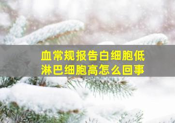 血常规报告白细胞低淋巴细胞高怎么回事