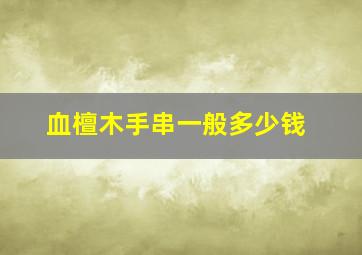 血檀木手串一般多少钱