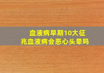 血液病早期10大征兆血液病会恶心头晕吗